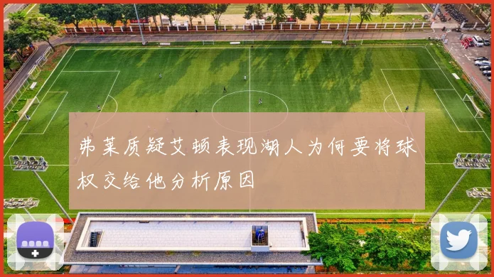 弗莱质疑艾顿表现湖人为何要将球权交给他分析原因