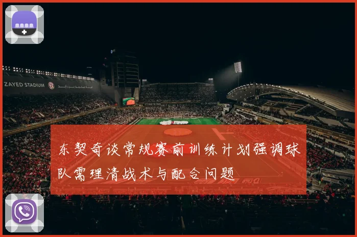 东契奇谈常规赛前训练计划强调球队需理清战术与配合问题